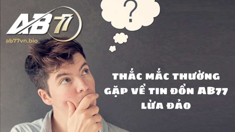 thắc mắc thường gặp về tin đồn AB77 lừa đảo